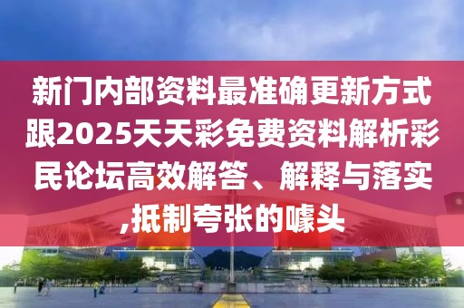 新門內(nèi)部資料最準(zhǔn)確更新方式跟2025天天彩免費(fèi)資料解析彩民論壇高效解答、解釋與落實(shí),抵制夸張的噱頭