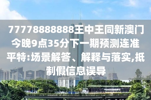 77778888888王中王同新澳門今晚9點(diǎn)35分下一期預(yù)測(cè)連準(zhǔn)平特:場(chǎng)景解答、解釋與落實(shí),抵制假信息誤導(dǎo)