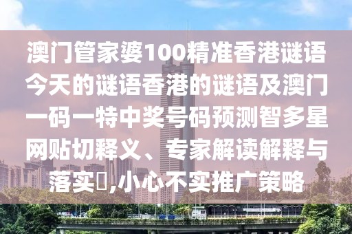 澳門管家婆100精準(zhǔn)香港謎語(yǔ)今天的謎語(yǔ)香港的謎語(yǔ)及澳門一碼一特中獎(jiǎng)號(hào)碼預(yù)測(cè)智多星網(wǎng)貼切釋義、專家解讀解釋與落實(shí)?,小心不實(shí)推廣策略
