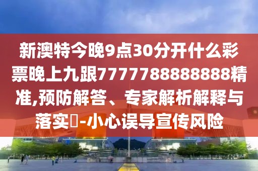 新澳特今晚9點(diǎn)30分開什么彩票晚上九跟7777788888888精準(zhǔn),預(yù)防解答、專家解析解釋與落實(shí)?-小心誤導(dǎo)宣傳風(fēng)險(xiǎn)